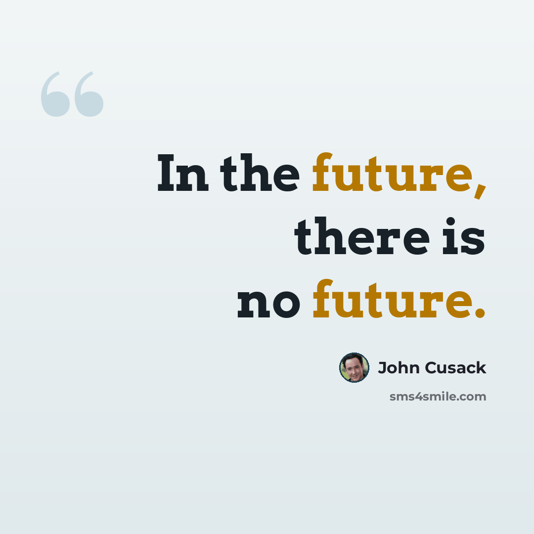 “In the future, there is no future.” quote by John Cusack