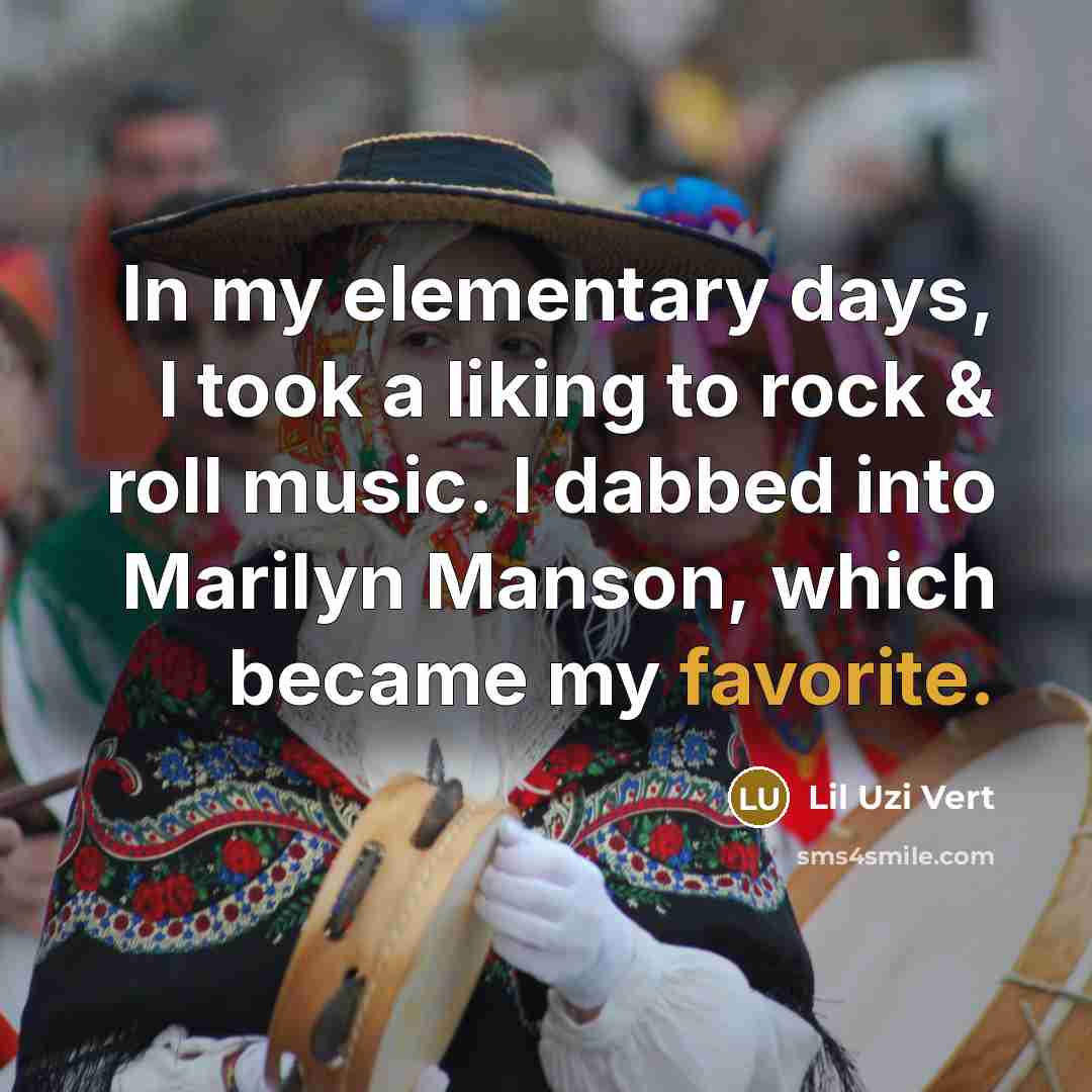 “In my elementary days, I took a liking to rock & roll music. I dabbed into Marilyn Manson, which became my favorite.” quote by Lil Uzi Vert