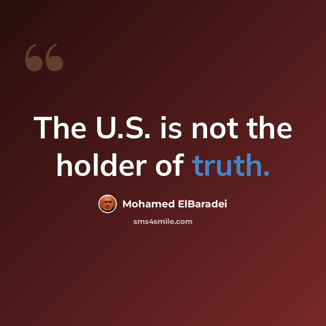 “The U.S. is not the holder of truth.” quote by Mohamed ElBaradei