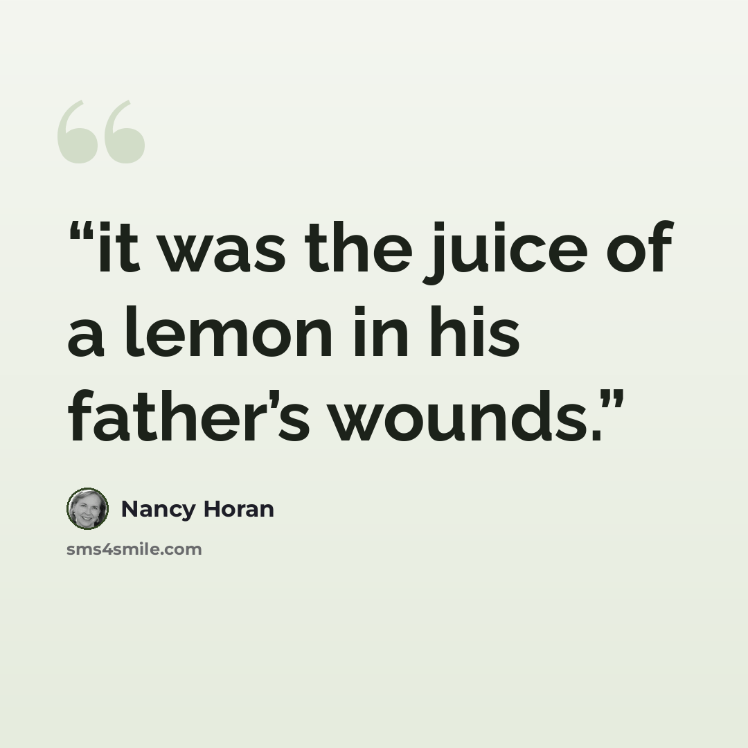 “it was the juice of a lemon in his father’s wounds.” quote by Nancy Horan