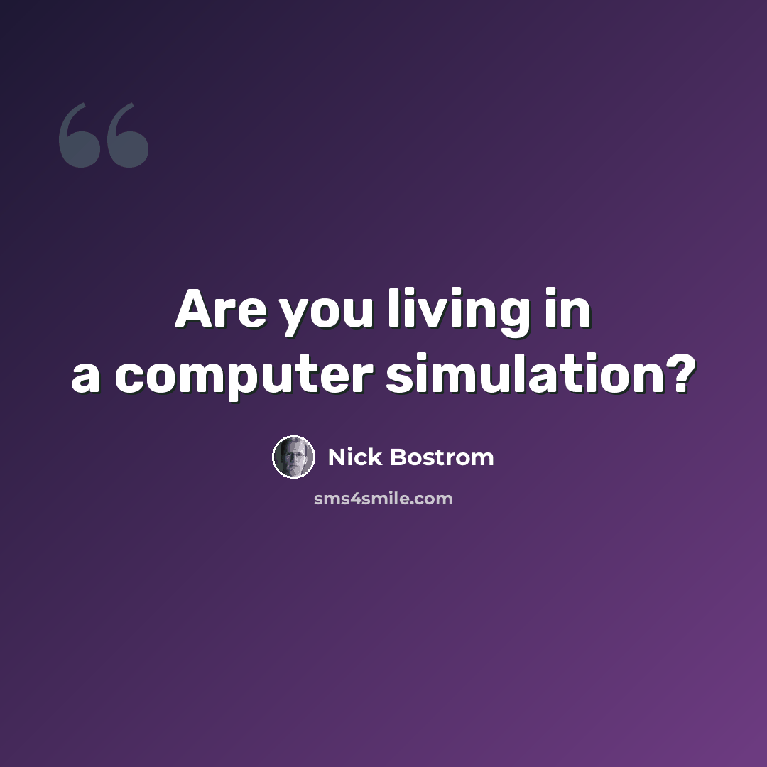 “Are you living in a computer simulation?” quote by Nick Bostrom