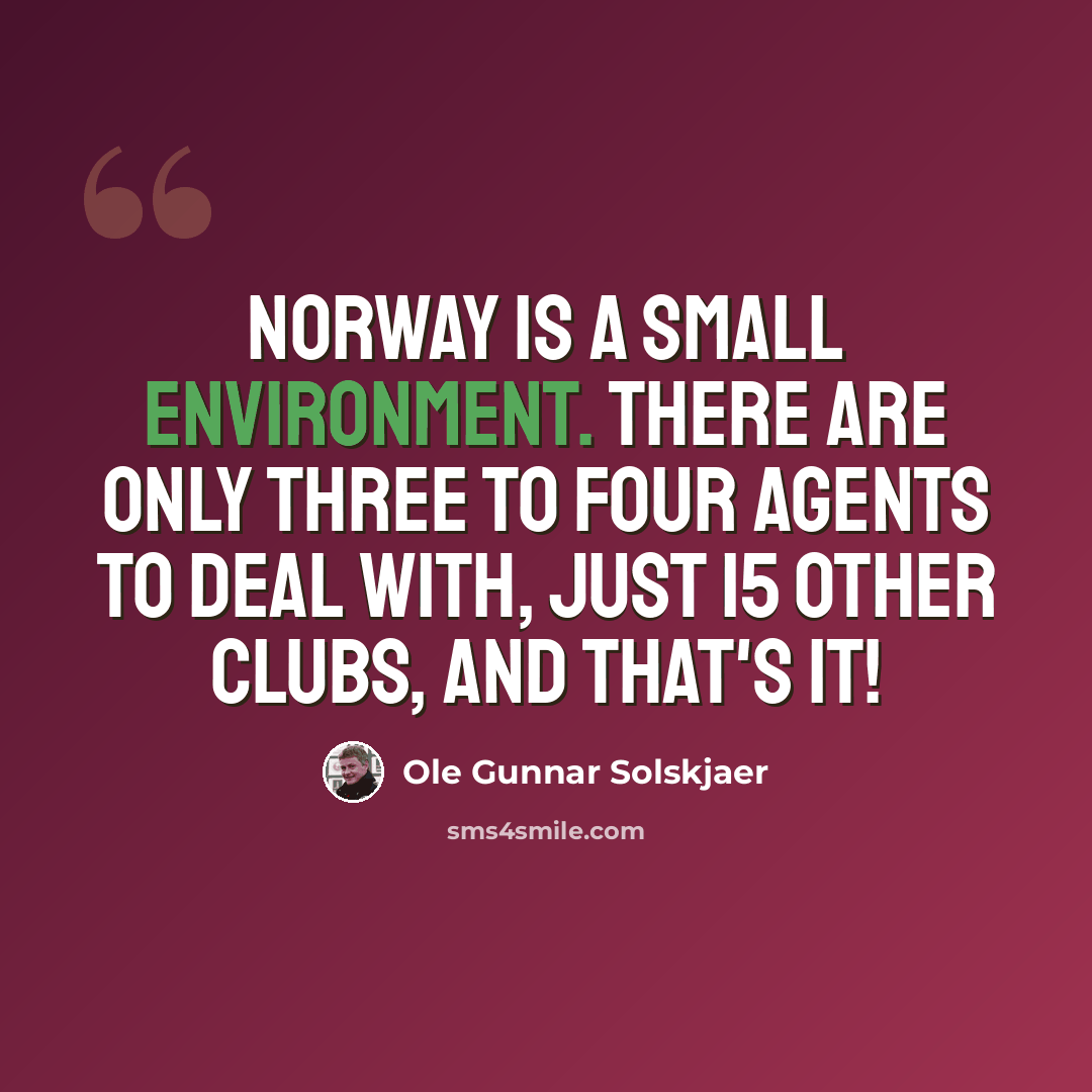 “Norway is a small environment. There are only three to four agents to deal with, just 15 other clubs, and that's it!” quote by Ole Gunnar Solskjaer
