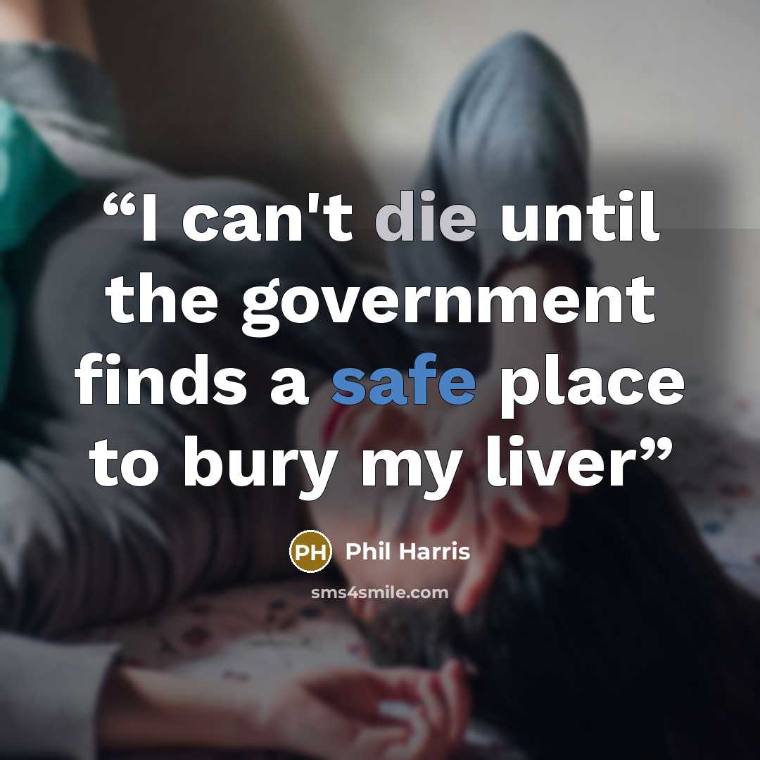 “I can't die until the government finds a safe place to bury my liver” quote by Phil Harris