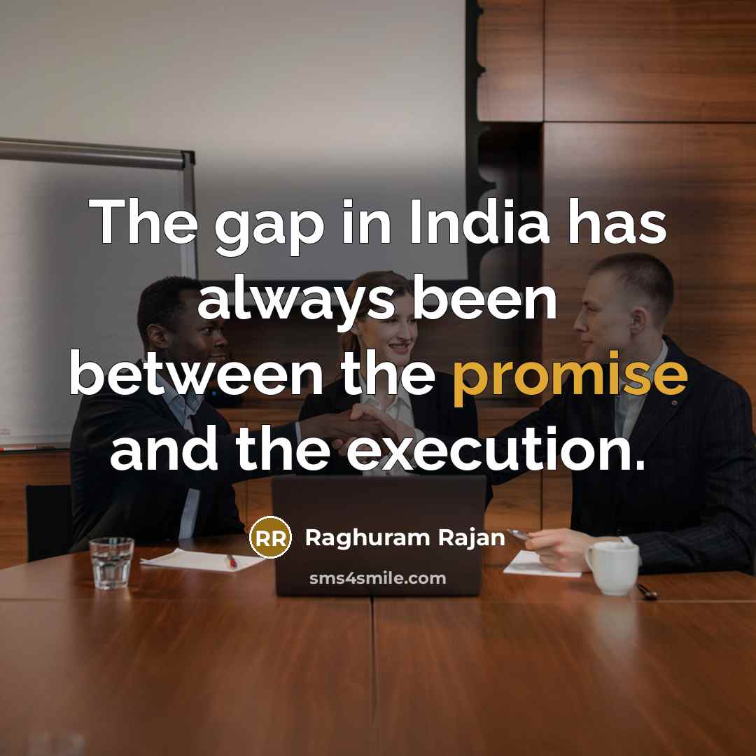 “The gap in India has always been between the promise and the execution.” quote by Raghuram Rajan