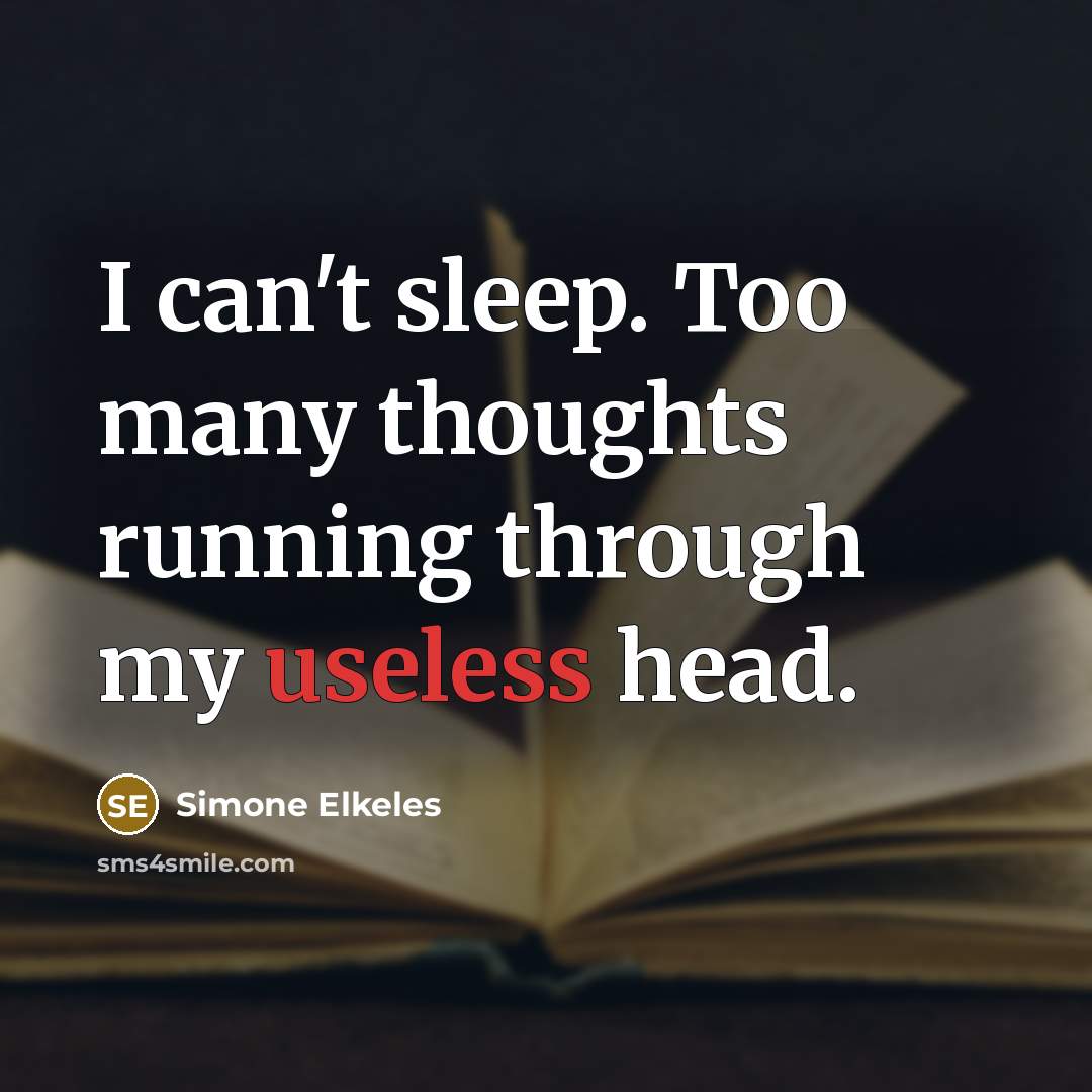 “I can't sleep. Too many thoughts running through my useless head.” quote by Simone Elkeles