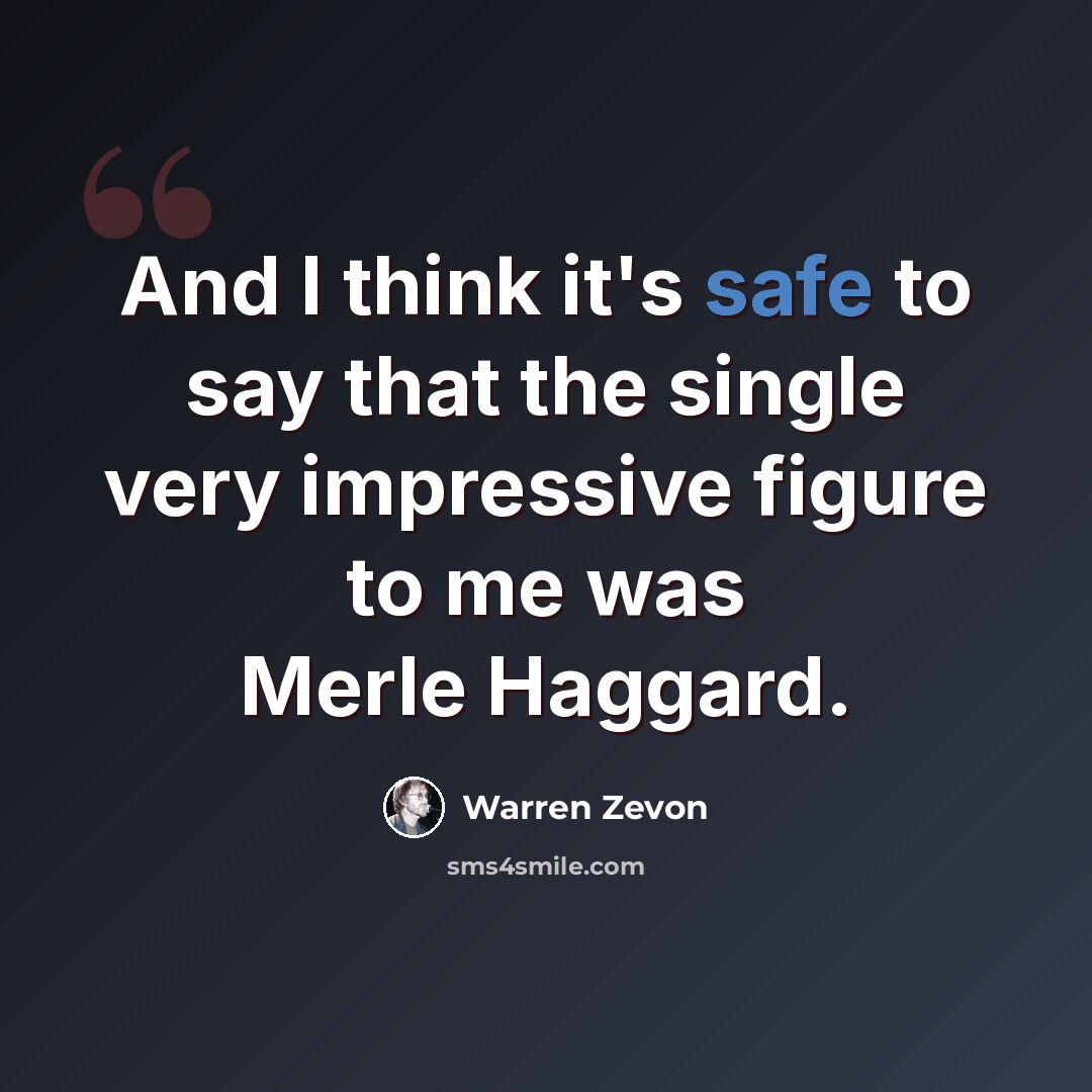 “And I think it's safe to say that the single very impressive figure to me was Merle Haggard.” quote by Warren Zevon
