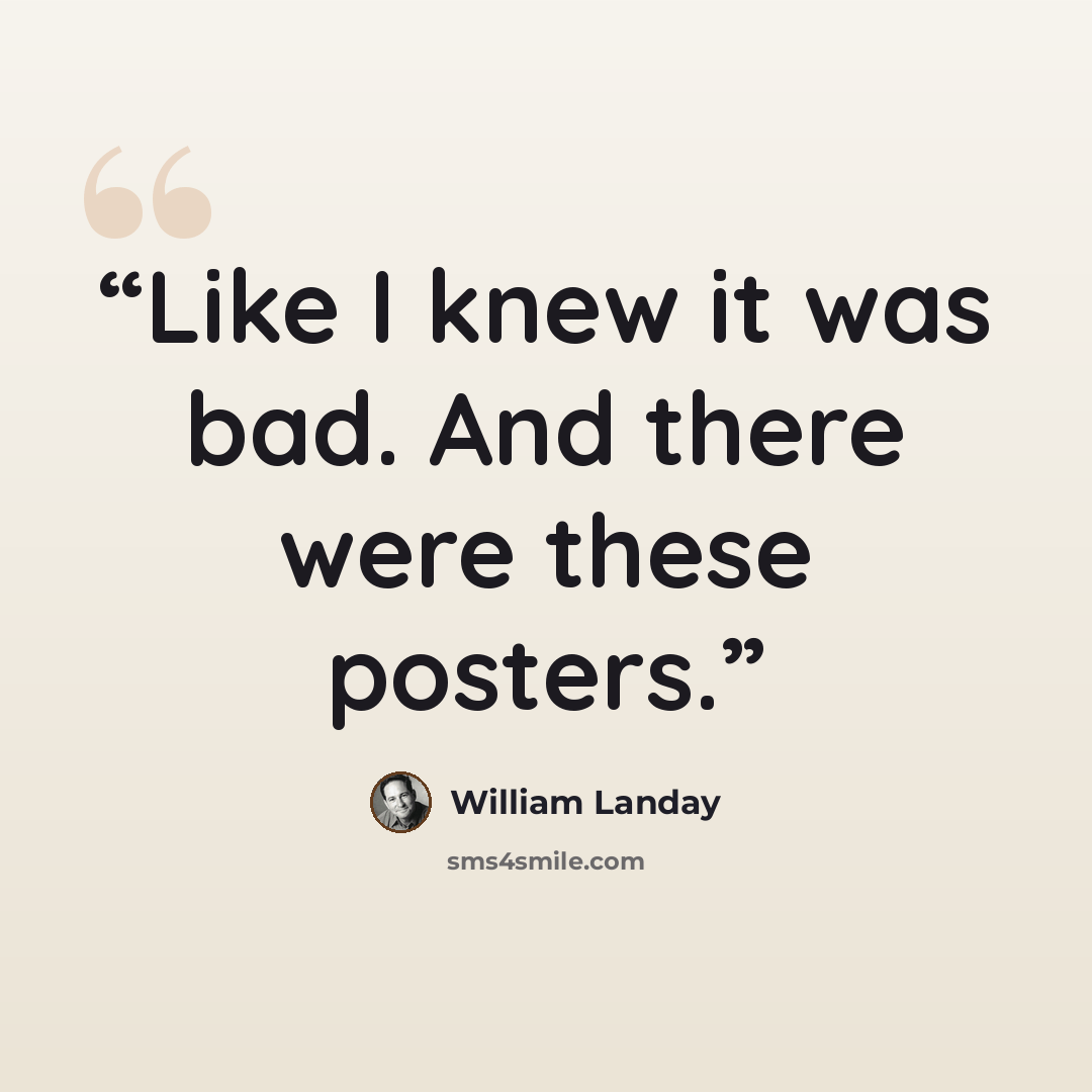 “Like I knew it was bad. And there were these posters.” quote by William Landay