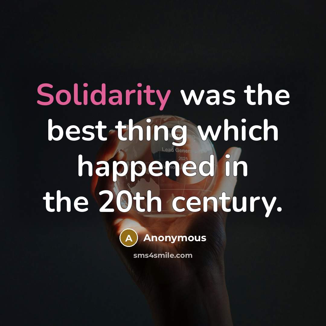 “Solidarity was the best thing which happened in the 20th century.” quote by Anonymous