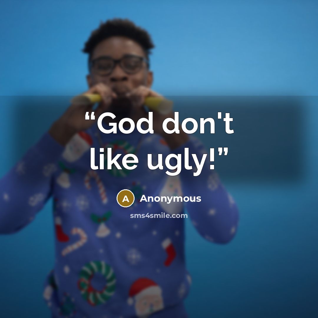 “God don't like ugly!” quote by Anonymous