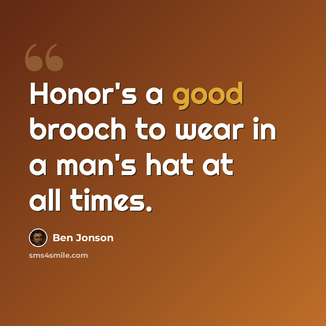 “Honor's a good brooch to wear in a man's hat at all times.” quote by Ben Jonson