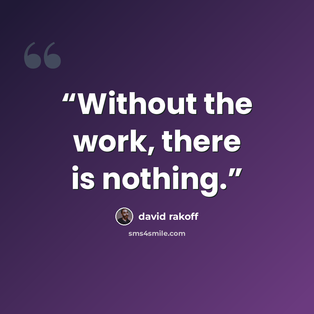 “Without the work, there is nothing.” quote by David Rakoff