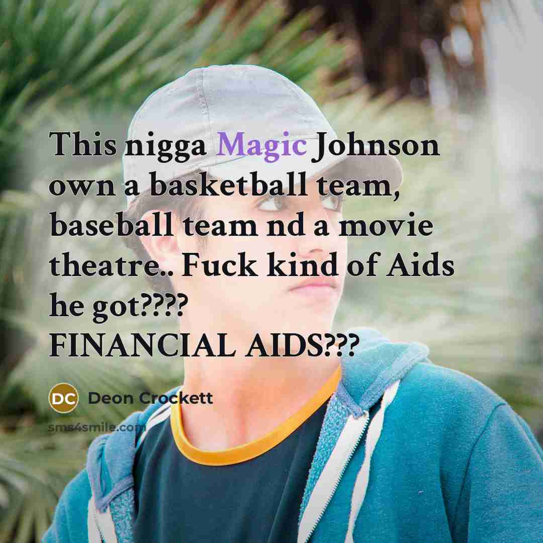 “This nigga Magic Johnson own a basketball team, baseball team nd a movie theatre.. Fuck kind of Aids he got???? FINANCIAL AIDS???” quote by Deon Crockett