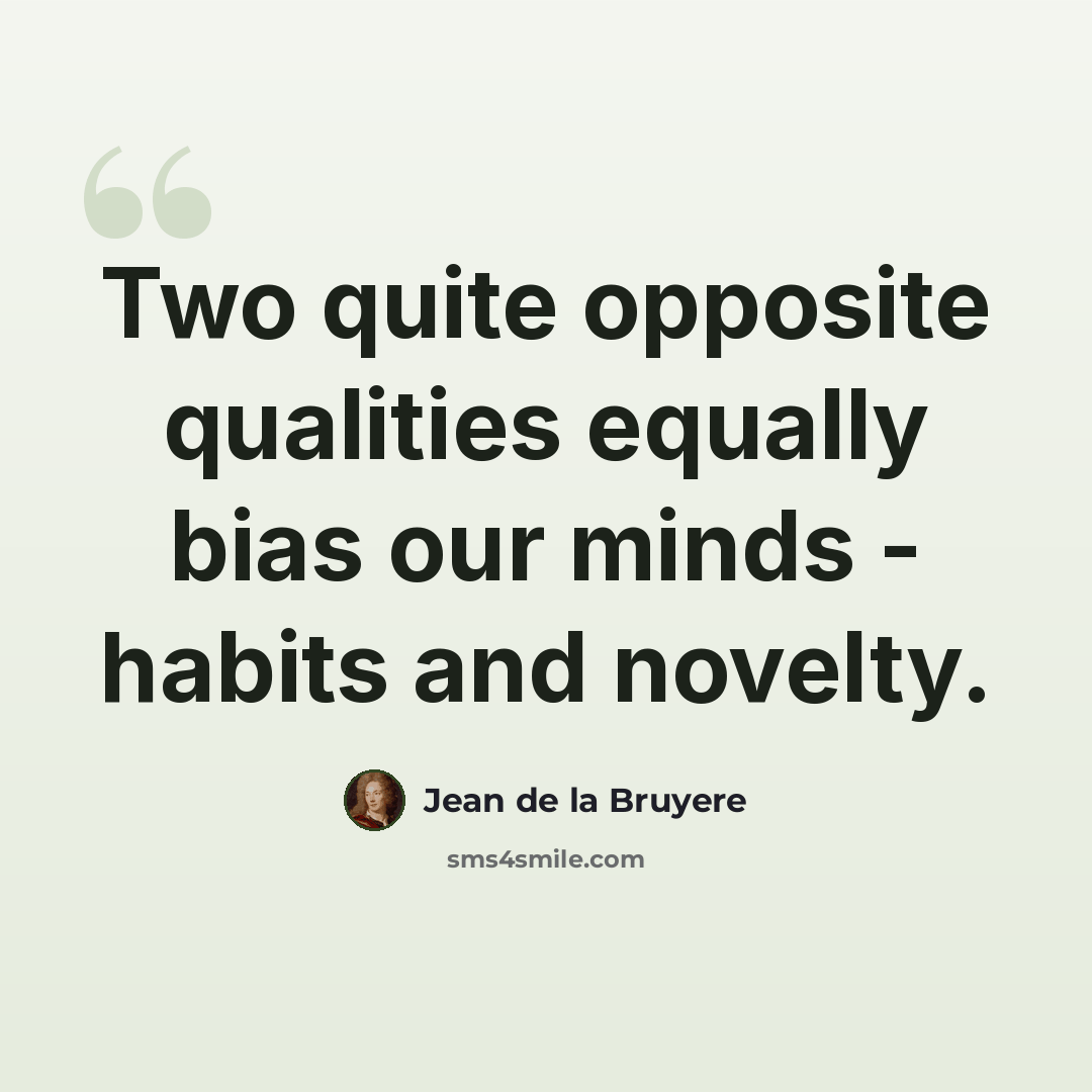 “Two quite opposite qualities equally bias our minds - habits and novelty.” quote by Jean de la Bruyere