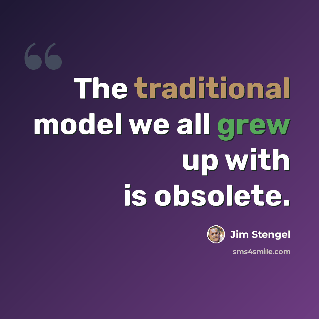 “The traditional model we all grew up with is obsolete.” quote by Jim Stengel