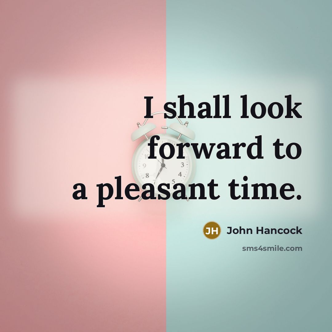 “I shall look forward to a pleasant time.” quote by John Hancock