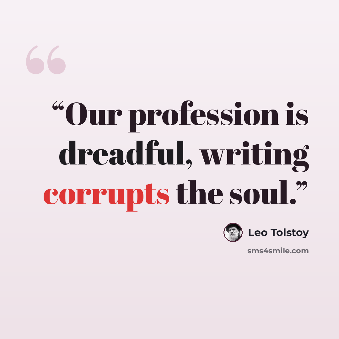 “Our profession is dreadful, writing corrupts the soul.” quote by Leo Tolstoy