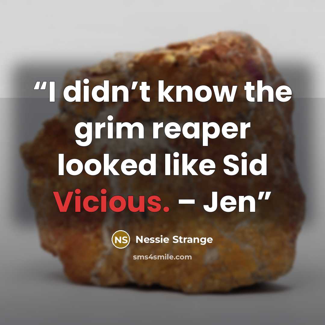 “I didn’t know the grim reaper looked like Sid Vicious. – Jen” quote by Nessie Strange
