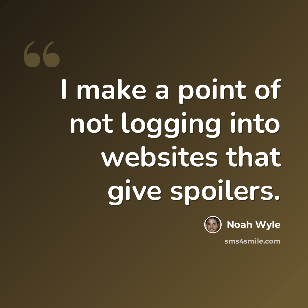 “I make a point of not logging into websites that give spoilers.” quote by Noah Wyle