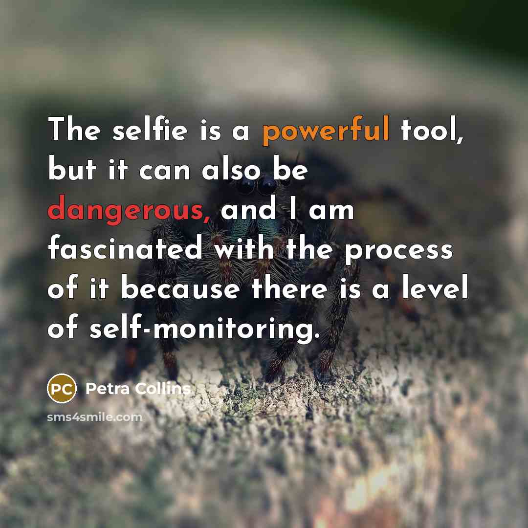 “The selfie is a powerful tool, but it can also be dangerous, and I am fascinated with the process of it because there is a level of self-monitoring.” quote by Petra Collins