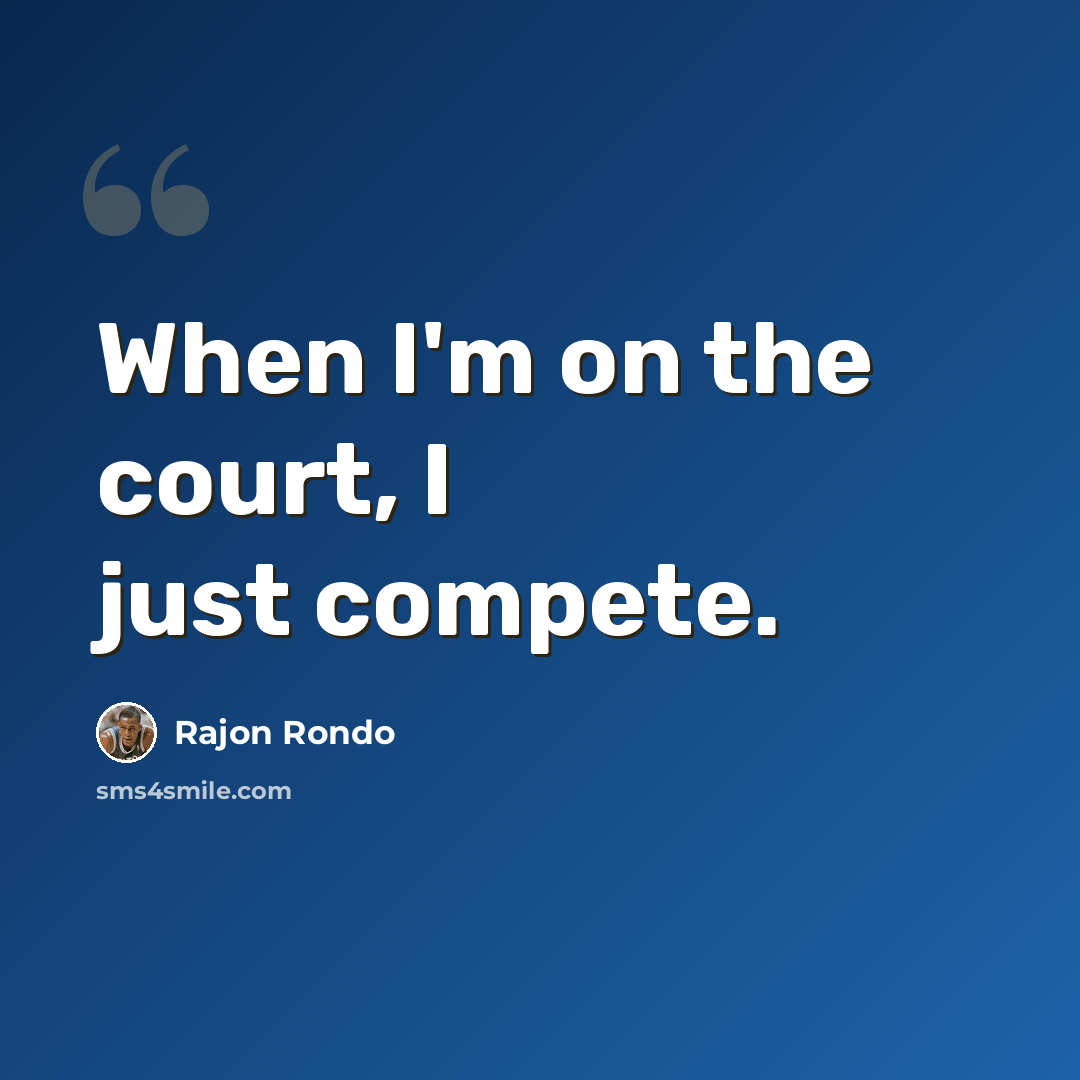 “When I'm on the court, I just compete.” quote by Rajon Rondo