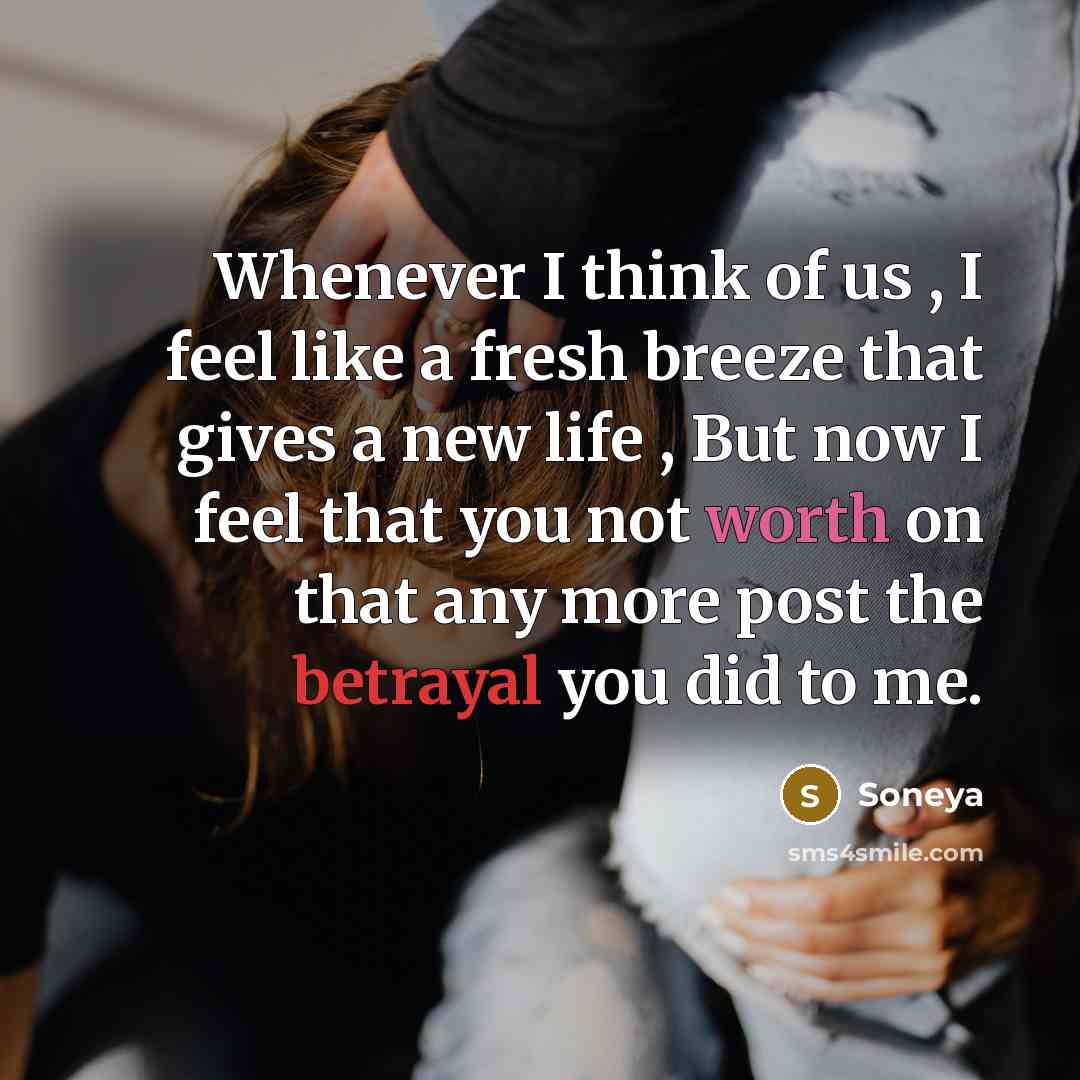“Whenever I think of us , I feel like a fresh breeze that gives a new life , But now I feel that you not worth on that any more post the betrayal you did to me.” quote by Soneya