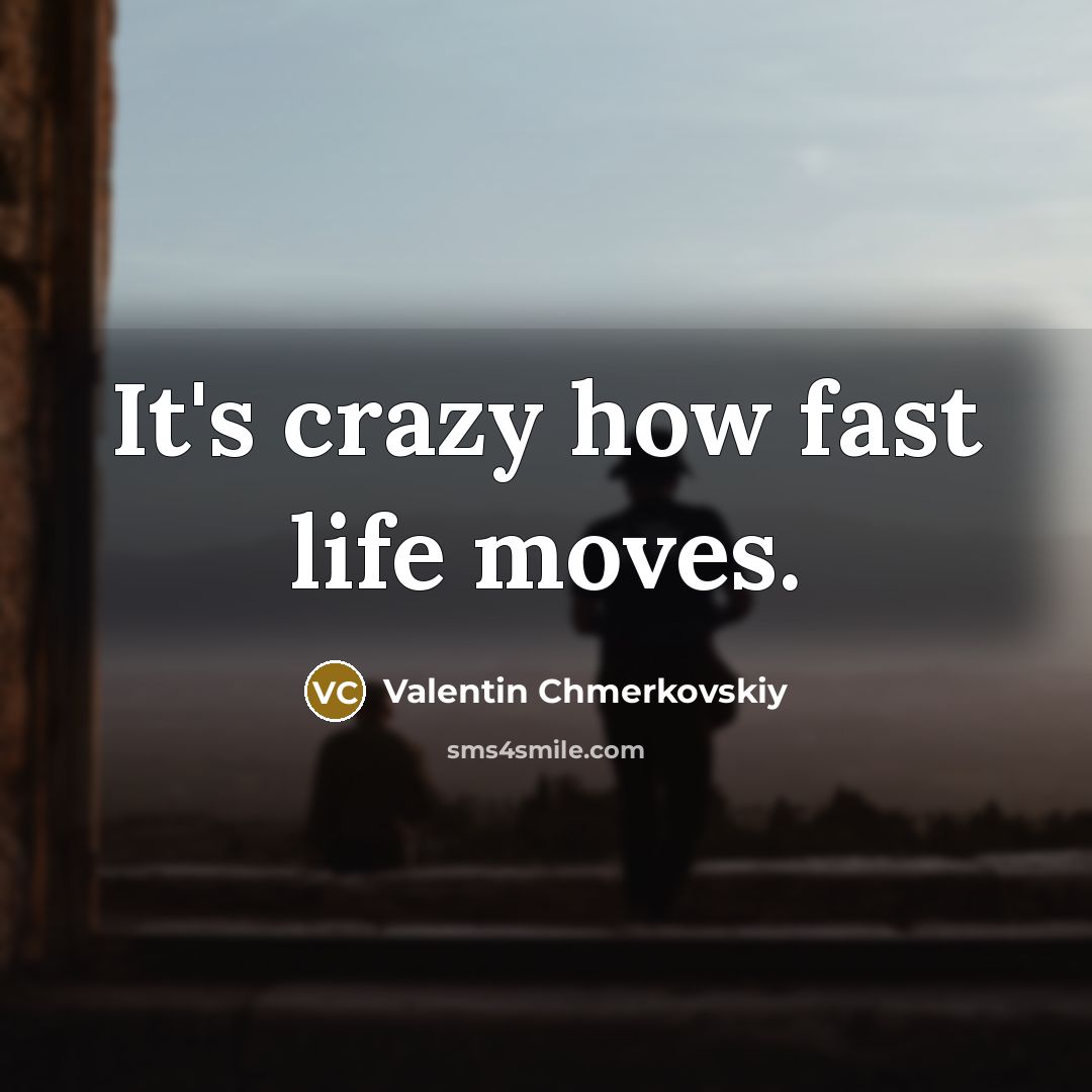 “It's crazy how fast life moves.” quote by Valentin Chmerkovskiy