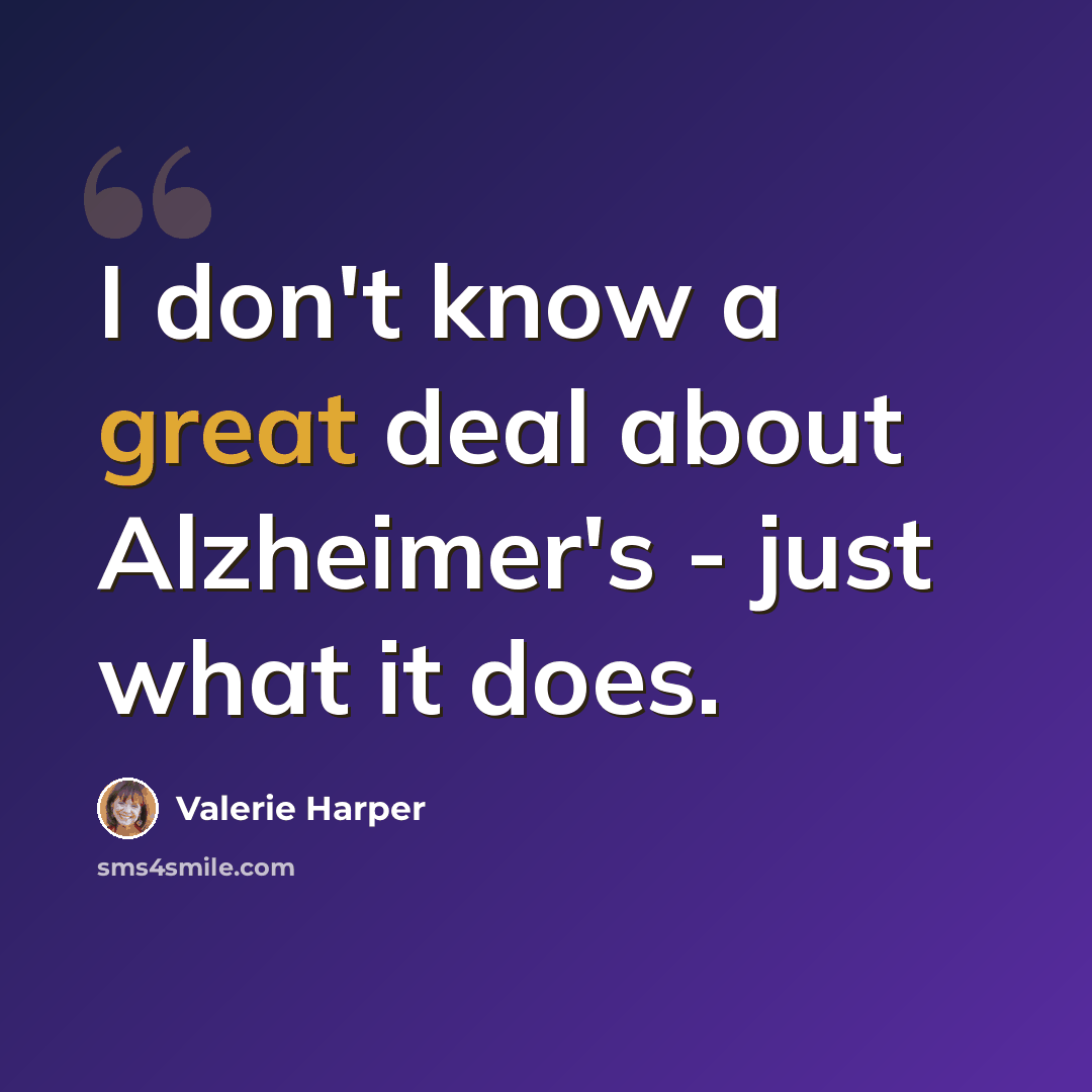 “I don't know a great deal about Alzheimer's - just what it does.” quote by Valerie Harper