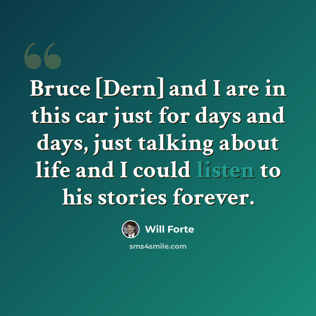 “Bruce [Dern] and I are in this car just for days and days, just talking about life and I could listen to his stories forever.” quote by Will Forte
