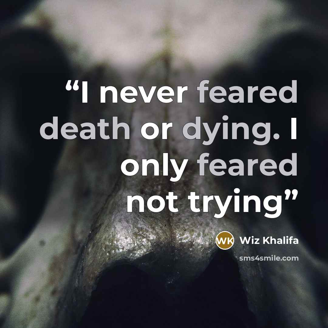 “I never feared death or dying. I only feared not trying” quote by Wiz Khalifa