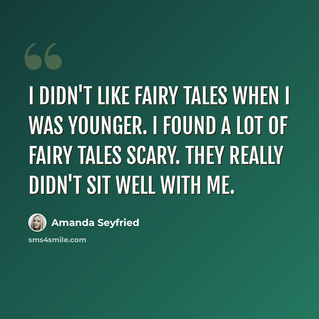 “I didn't like fairy tales when I was younger. I found a lot of fairy tales scary. They really didn't sit well with me.” quote by Amanda Seyfried