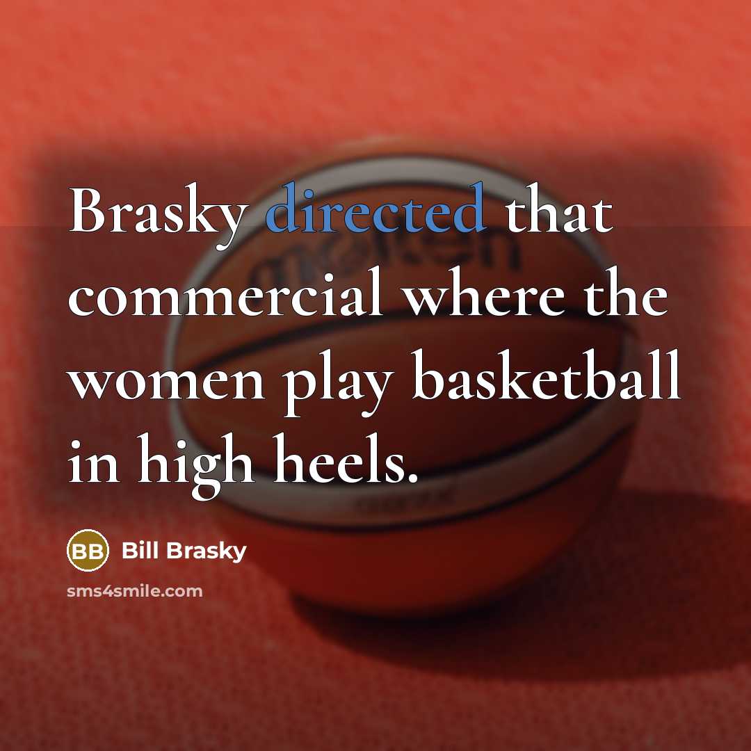 “Brasky directed that commercial where the women play basketball in high heels.” quote by Bill Brasky