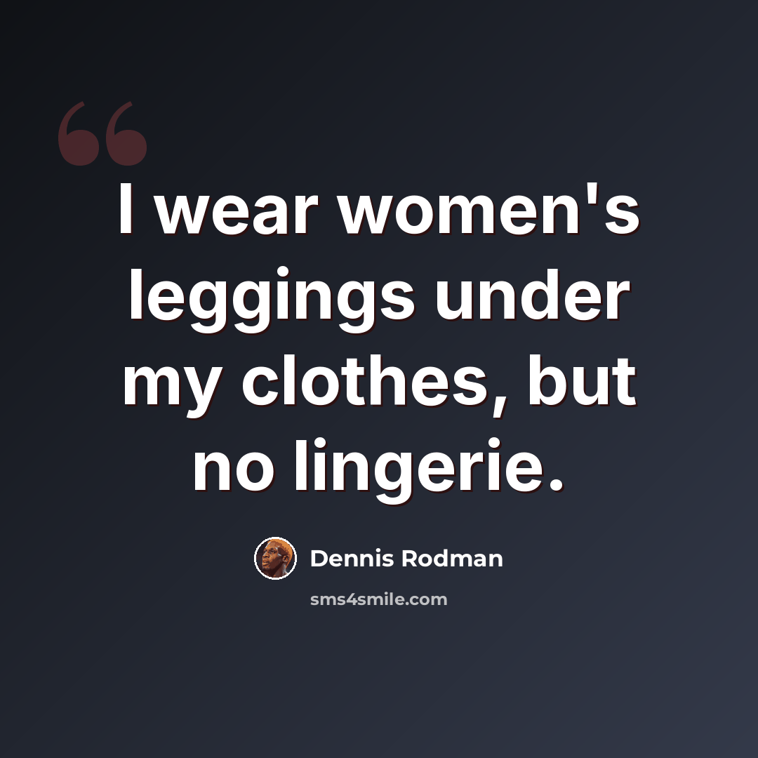 “I wear women's leggings under my clothes, but no lingerie.” quote by Dennis Rodman