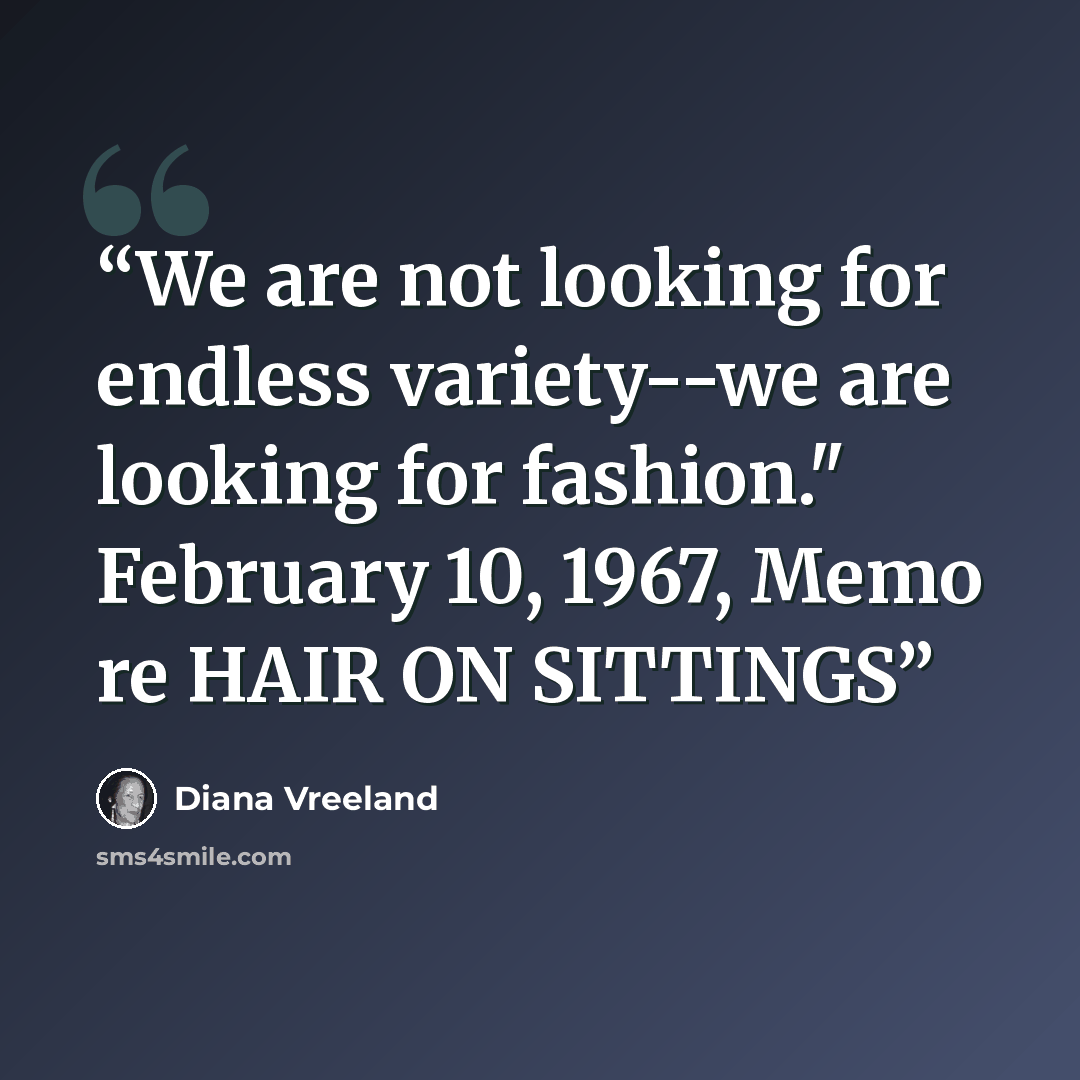 “We are not looking for endless variety--we are looking for fashion." February 10, 1967, Memo re HAIR ON SITTINGS” quote by Diana Vreeland