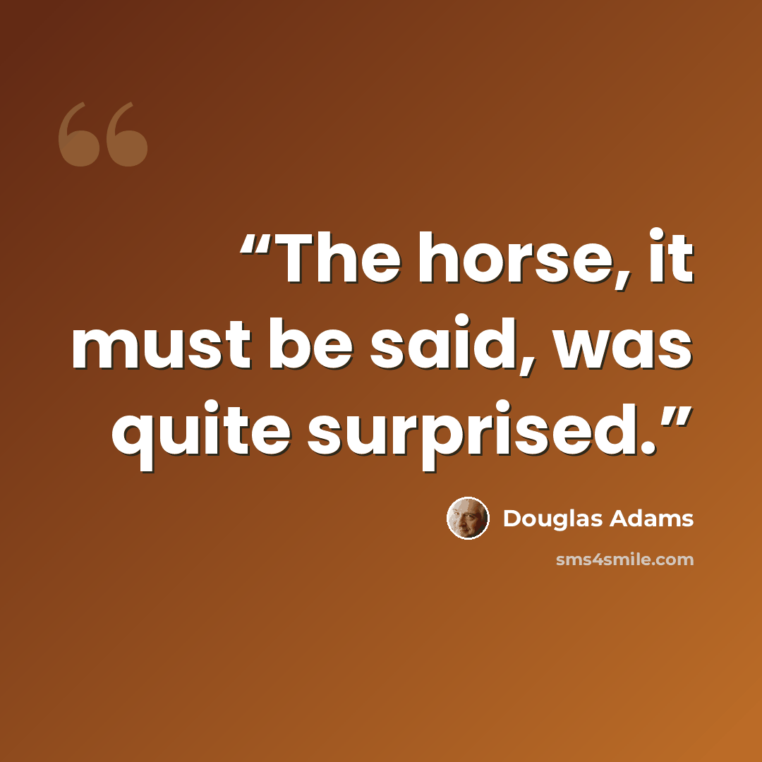 “The horse, it must be said, was quite surprised.” quote by Douglas Adams