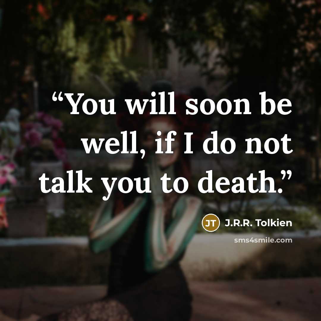 “You will soon be well, if I do not talk you to death.” quote by J.R.R. Tolkien