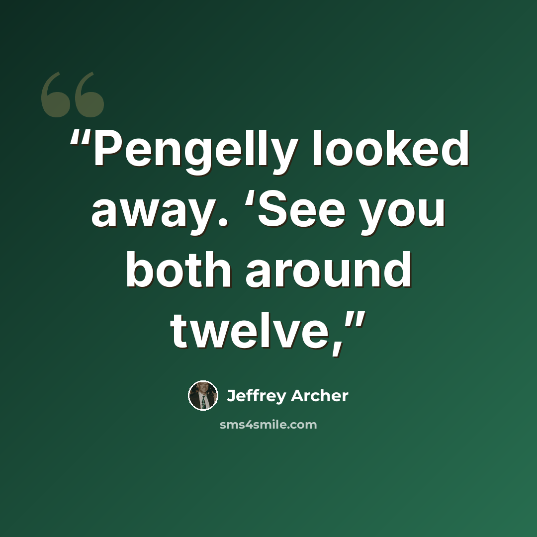 “Pengelly looked away. ‘See you both around twelve,” quote by Jeffrey Archer