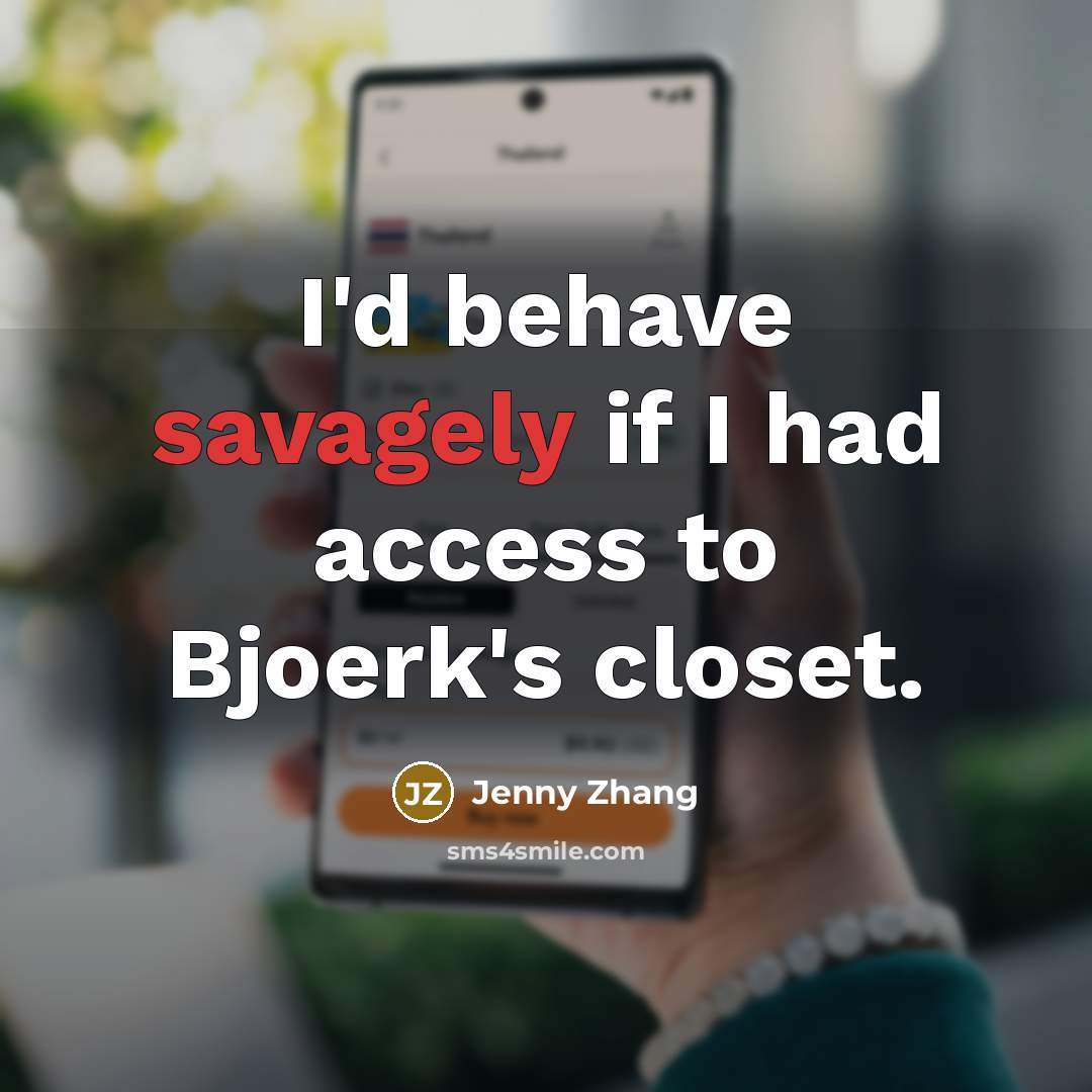 “I'd behave savagely if I had access to Bjoerk's closet.” quote by Jenny Zhang