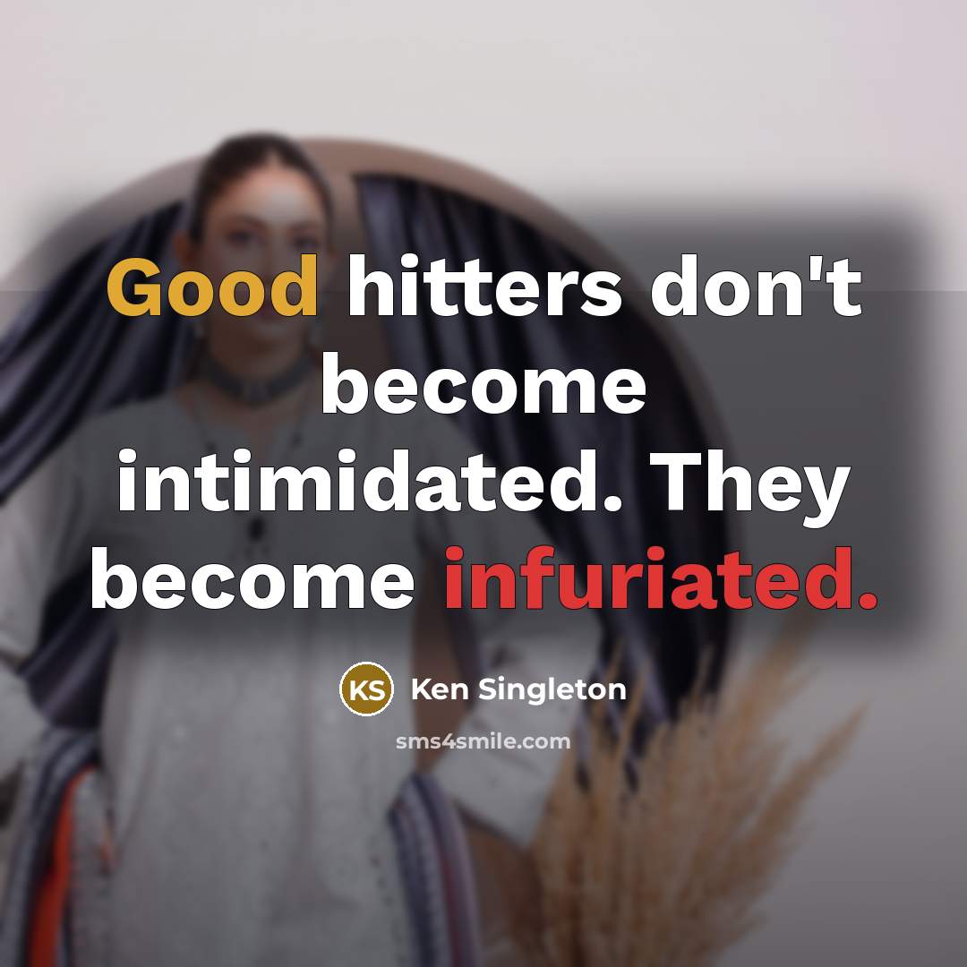 “Good hitters don't become intimidated. They become infuriated.” quote by Ken Singleton