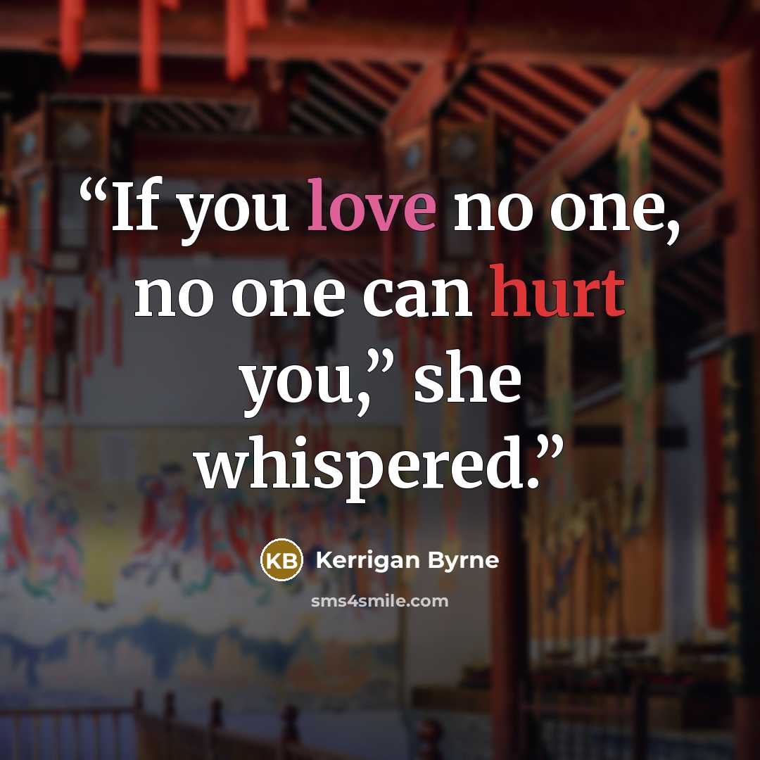 “If you love no one, no one can hurt you,” she whispered.” quote by Kerrigan Byrne