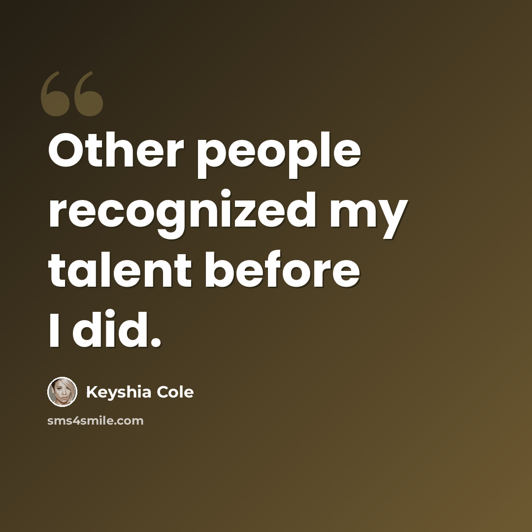 “Other people recognized my talent before I did.” quote by Keyshia Cole