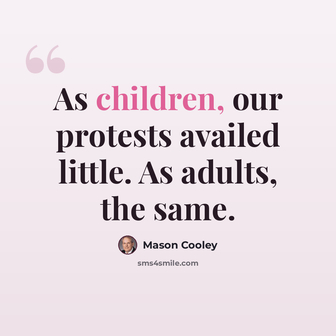 “As children, our protests availed little. As adults, the same.” quote by Mason Cooley