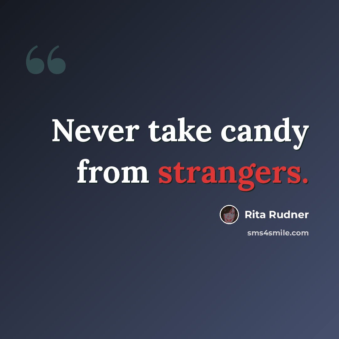 “Never take candy from strangers.” quote by Rita Rudner
