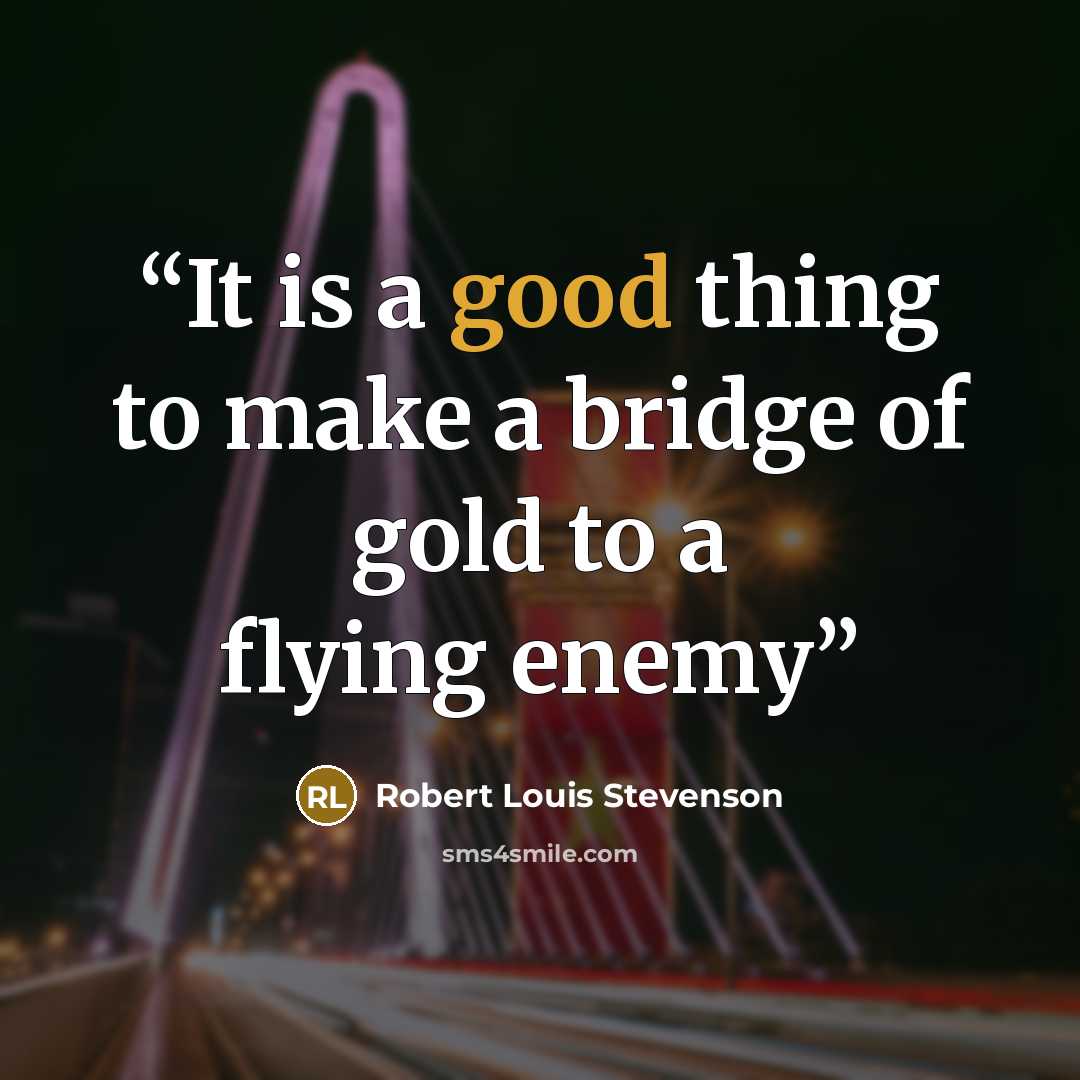 “It is a good thing to make a bridge of gold to a flying enemy” quote by Robert Louis Stevenson