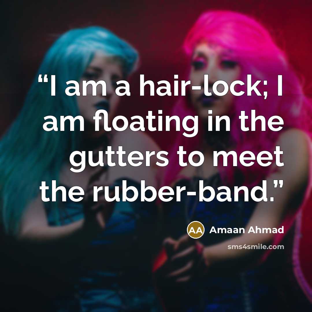 “I am a hair-lock; I am floating in the gutters to meet the rubber-band.” quote by Amaan Ahmad
