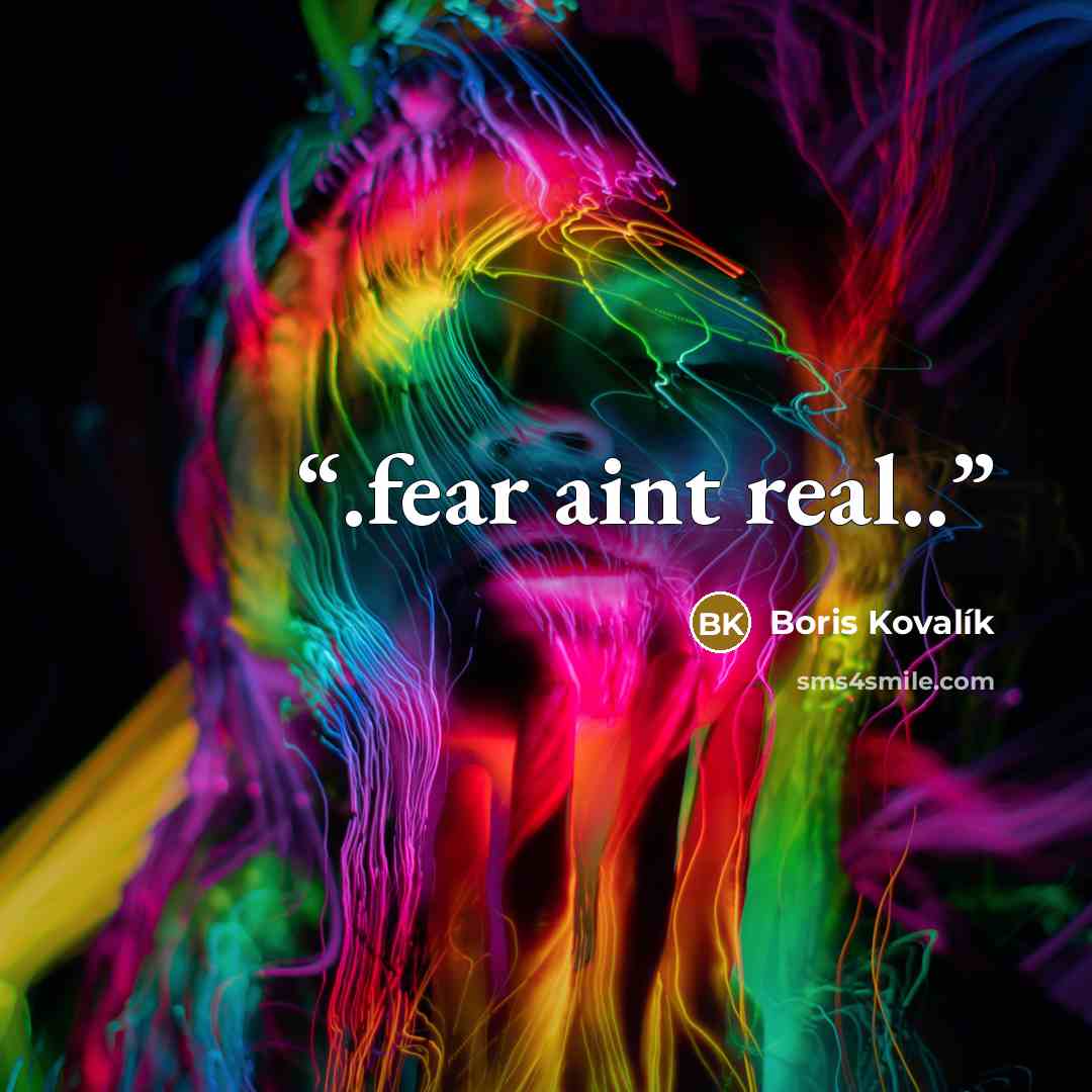 “.fear aint real..” quote by Boris Kovalík