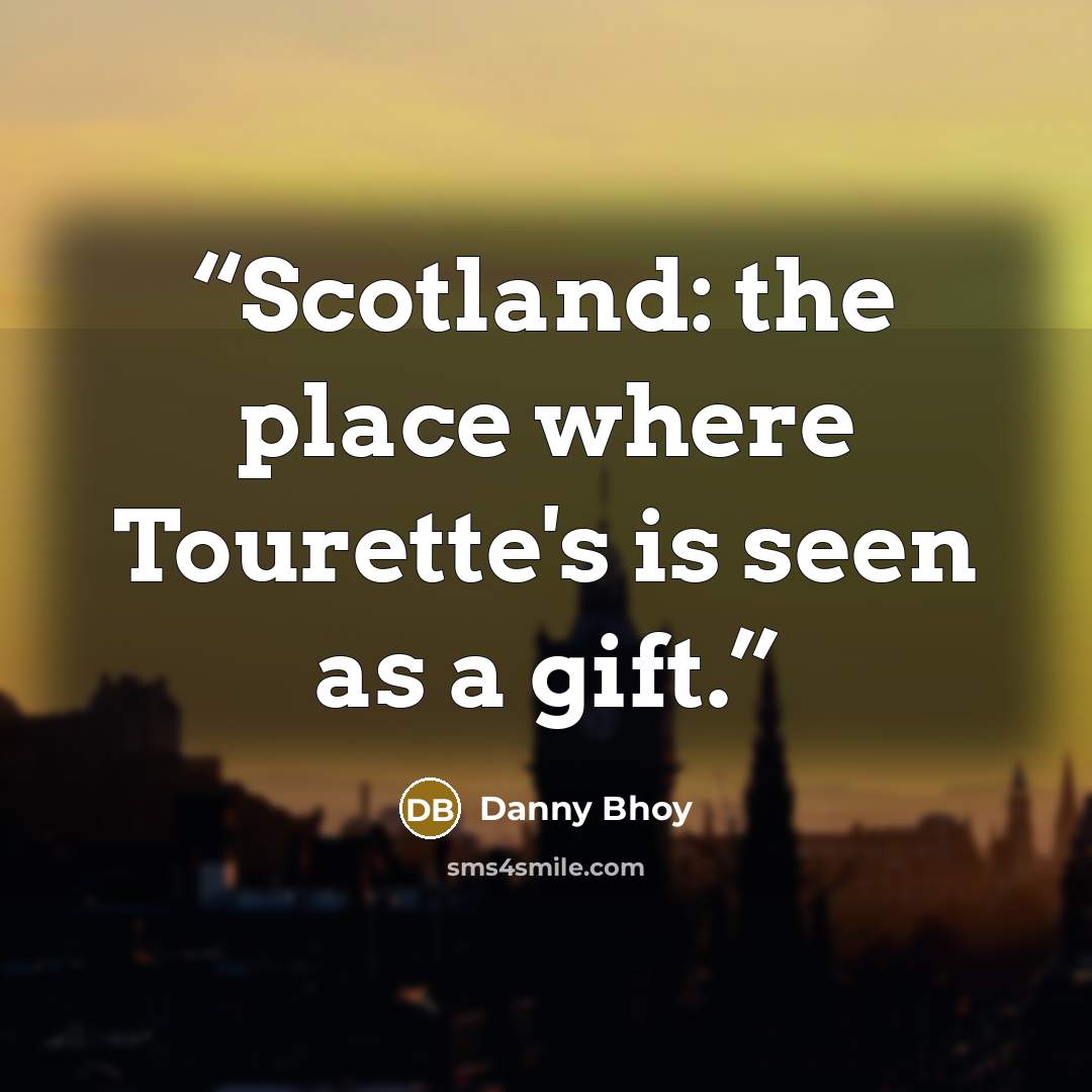 “Scotland: the place where Tourette's is seen as a gift.” quote by Danny Bhoy