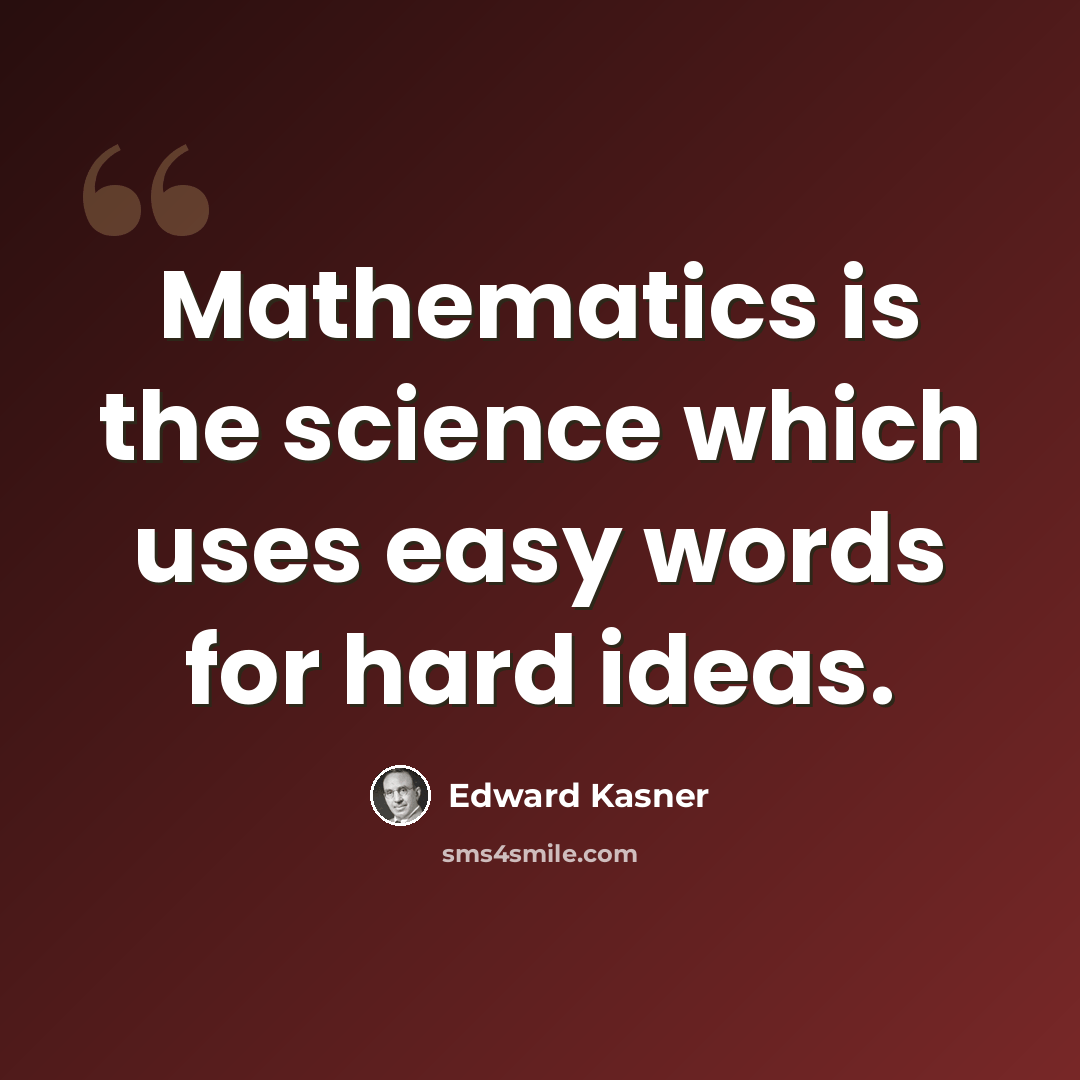 “Mathematics is the science which uses easy words for hard ideas.” quote by Edward Kasner
