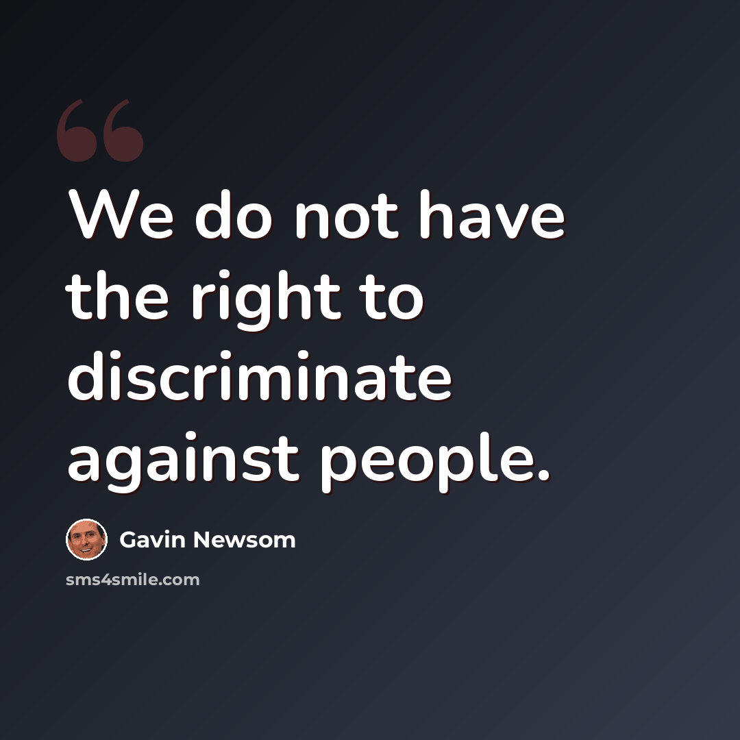 “We do not have the right to discriminate against people.” quote by Gavin Newsom