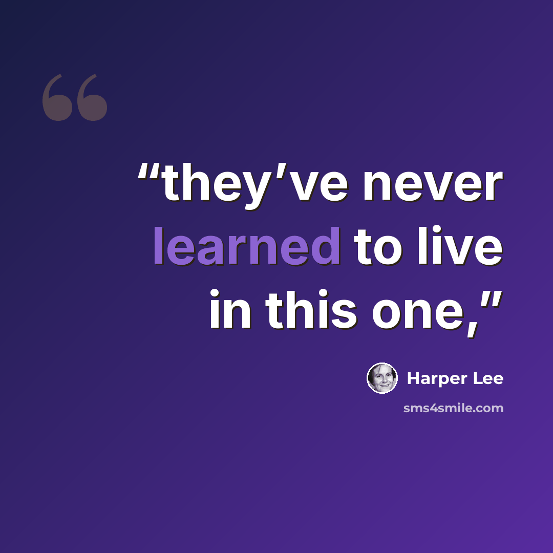 “they’ve never learned to live in this one,” quote by Harper Lee