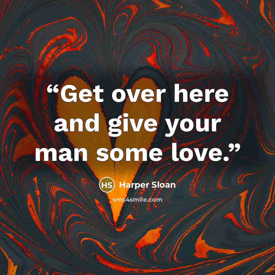 “Get over here and give your man some love.” quote by Harper Sloan